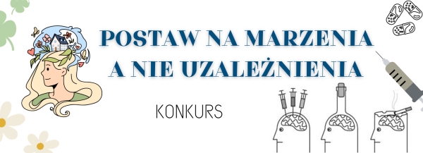 KONKURS PROFILAKTYCZNY PN. „POSTAW NA MARZENIA - A NIE UZALEŻNIENIA”.